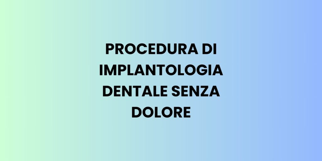 procedura implantologia dentale senza dolore dentista bravo migliore a milano