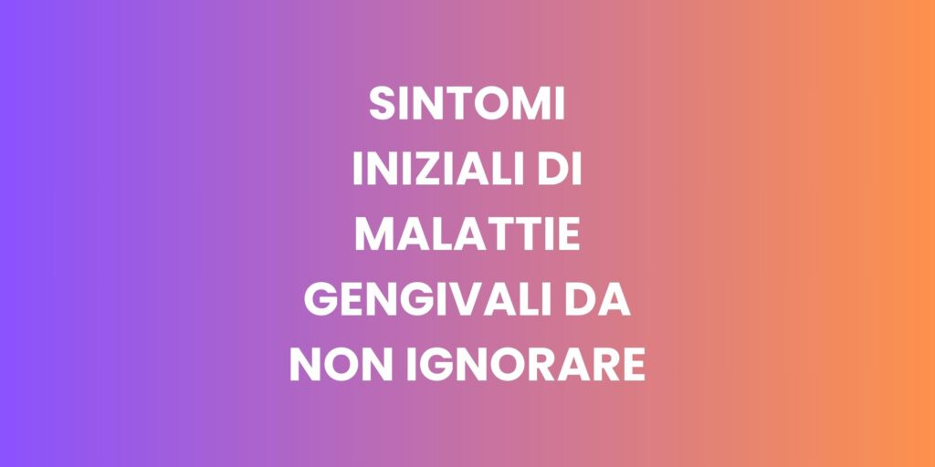 sintimi iniziali malattie gengivali rossore gonfiore sanguinamento denti cosa fare contattare dentista milano bravo